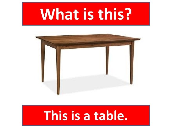 What is this? This is a table. 