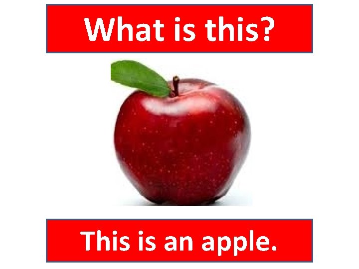 What is this? This is an apple. 