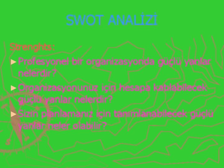 SWOT ANALİZİ Strenghts: ► Profesyonel bir organizasyonda güçlü yanlar nelerdir? ► Organizasyonunuz için hesapa