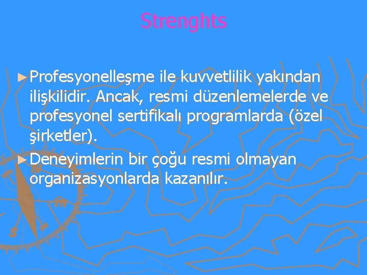 Strenghts ► Profesyonelleşme ile kuvvetlilik yakından ilişkilidir. Ancak, resmi düzenlemelerde ve profesyonel sertifikalı programlarda