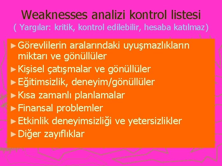 Weaknesses analizi kontrol listesi ( Yargılar: kritik, kontrol edilebilir, hesaba katılmaz) ► Görevlilerin aralarındaki