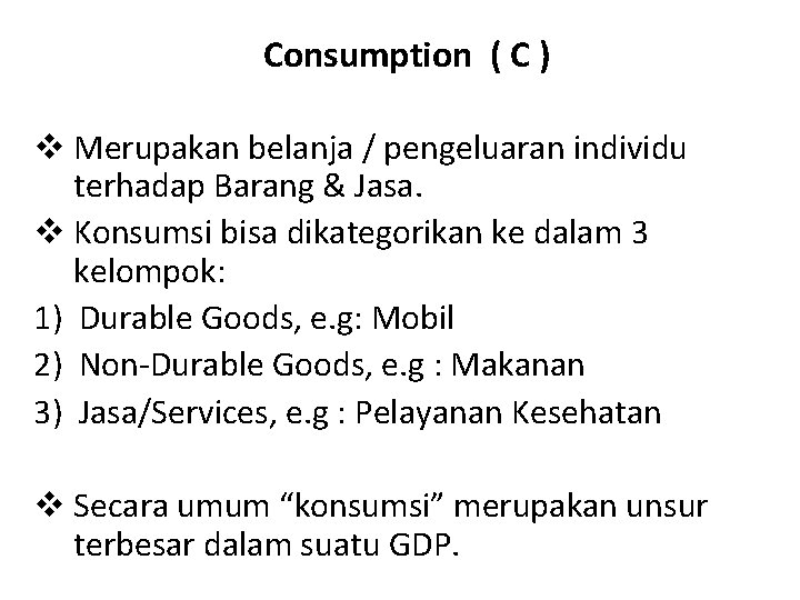 Consumption ( C ) v Merupakan belanja / pengeluaran individu terhadap Barang & Jasa.