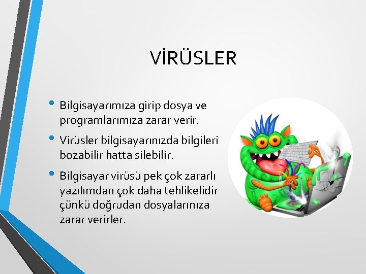 VİRÜSLER • Bilgisayarımıza girip dosya ve programlarımıza zarar verir. • Virüsler bilgisayarınızda bilgileri bozabilir