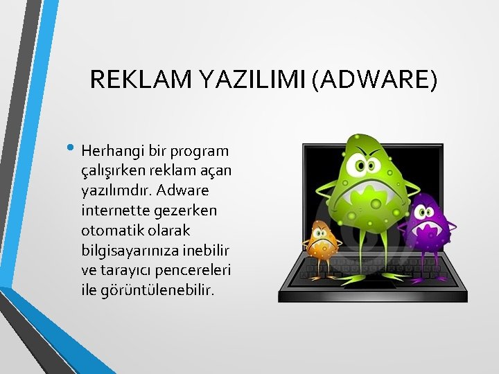 REKLAM YAZILIMI (ADWARE) • Herhangi bir program çalışırken reklam açan yazılımdır. Adware internette gezerken