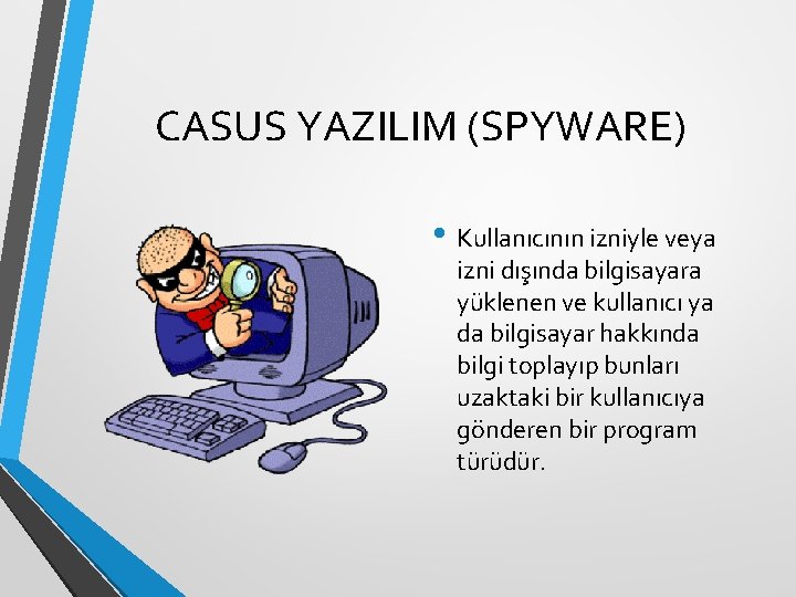 CASUS YAZILIM (SPYWARE) • Kullanıcının izniyle veya izni dışında bilgisayara yüklenen ve kullanıcı ya