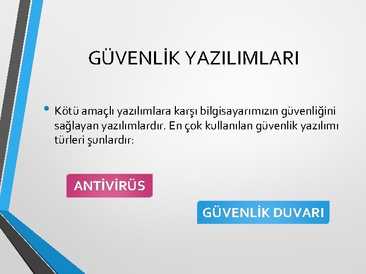 GÜVENLİK YAZILIMLARI • Kötü amaçlı yazılımlara karşı bilgisayarımızın güvenliğini sağlayan yazılımlardır. En çok kullanılan