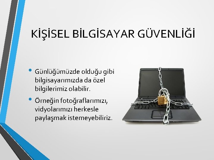 KİŞİSEL BİLGİSAYAR GÜVENLİĞİ • Günlüğümüzde olduğu gibi bilgisayarımızda da özel bilgilerimiz olabilir. • Örneğin