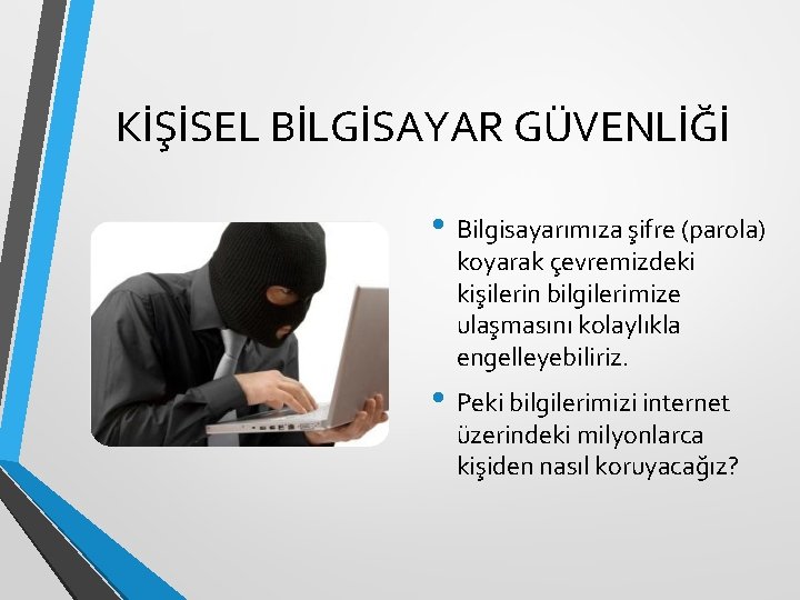 KİŞİSEL BİLGİSAYAR GÜVENLİĞİ • Bilgisayarımıza şifre (parola) koyarak çevremizdeki kişilerin bilgilerimize ulaşmasını kolaylıkla engelleyebiliriz.