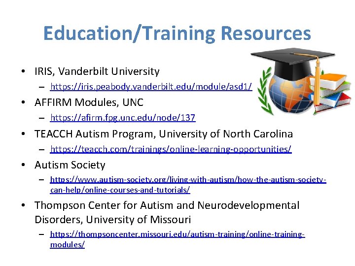 Education/Training Resources • IRIS, Vanderbilt University – https: //iris. peabody. vanderbilt. edu/module/asd 1/ •