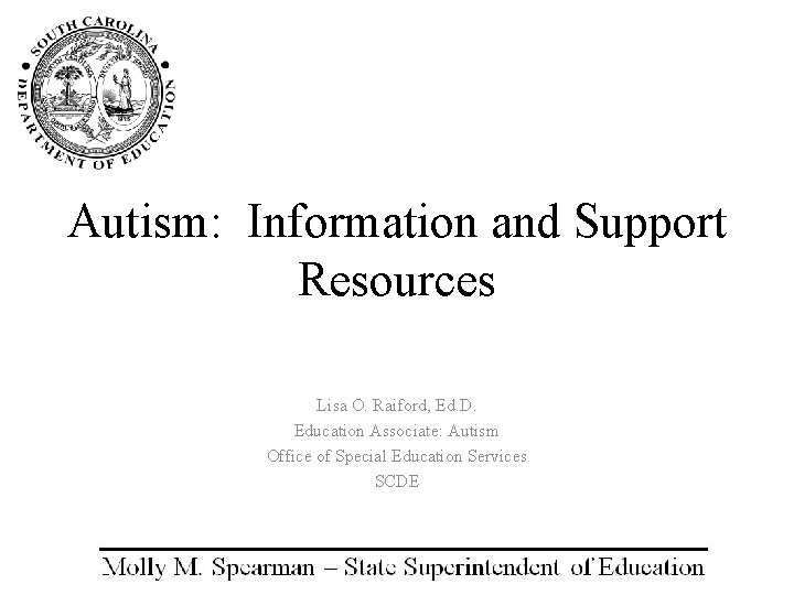 Autism: Information and Support Resources Lisa O. Raiford, Ed. D. Education Associate: Autism Office