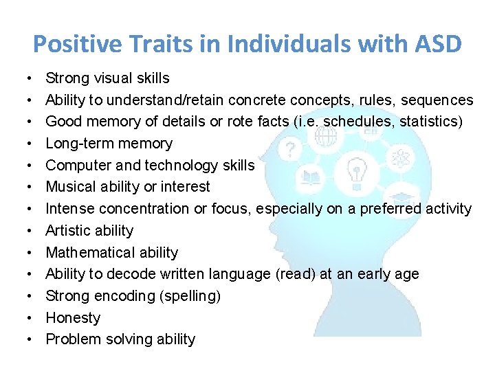 Positive Traits in Individuals with ASD • • • • Strong visual skills Ability