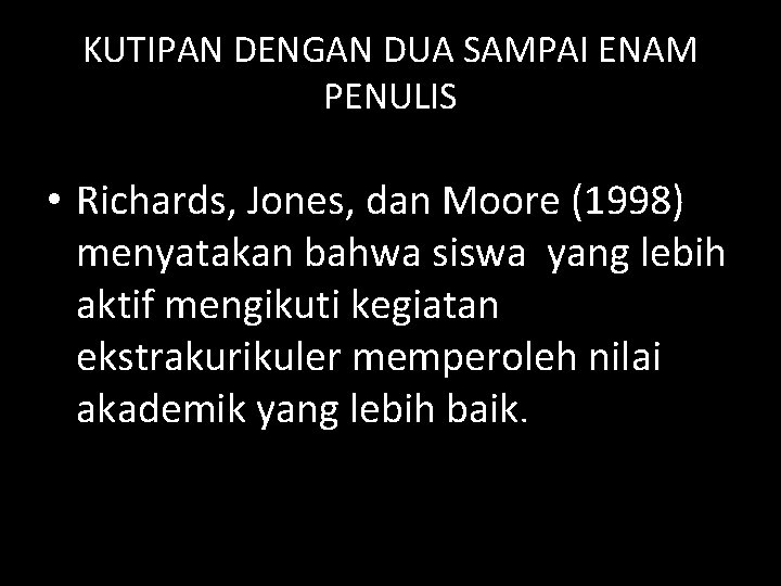 KUTIPAN DENGAN DUA SAMPAI ENAM PENULIS • Richards, Jones, dan Moore (1998) menyatakan bahwa