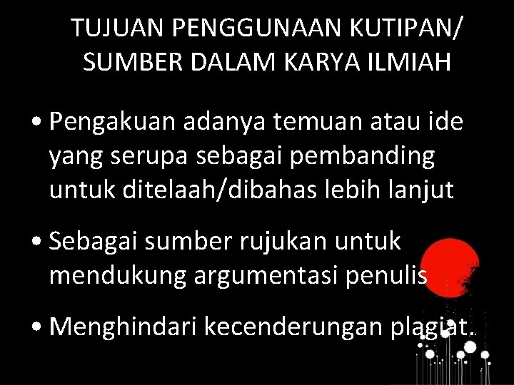 TUJUAN PENGGUNAAN KUTIPAN/ SUMBER DALAM KARYA ILMIAH • Pengakuan adanya temuan atau ide yang