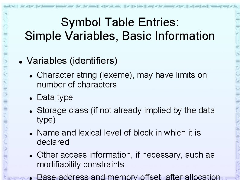 Symbol Table Entries: Simple Variables, Basic Information Variables (identifiers) Character string (lexeme), may have Symbol Table Entries: Simple Variables, Basic Information Variables (identifiers) Character string (lexeme), may have