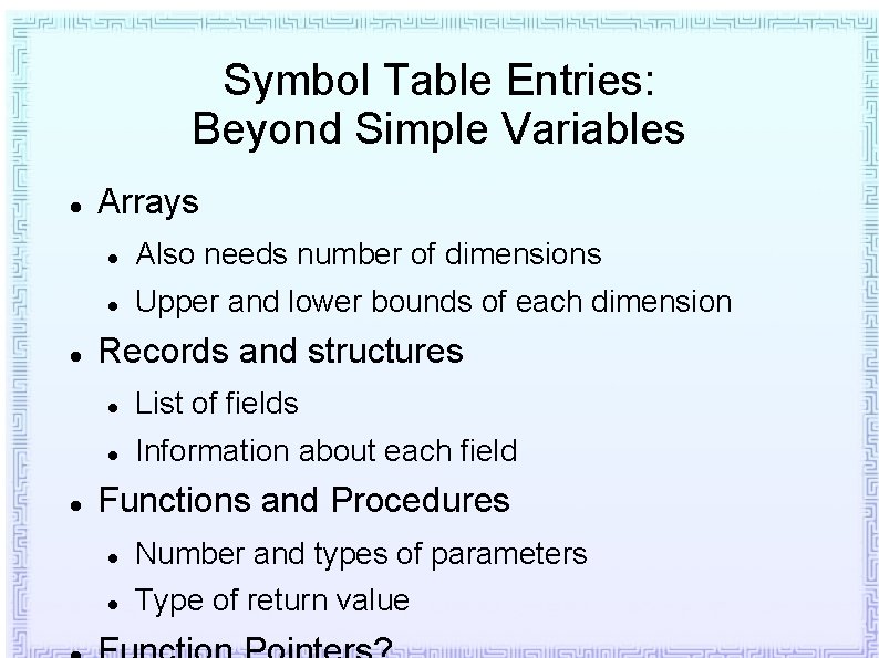 Symbol Table Entries: Beyond Simple Variables Arrays Also needs number of dimensions Upper and Symbol Table Entries: Beyond Simple Variables Arrays Also needs number of dimensions Upper and