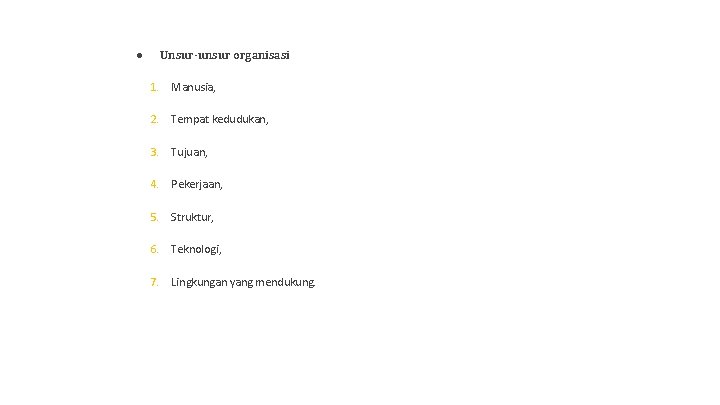 ● Unsur-unsur organisasi 1. Manusia, 2. Tempat kedudukan, 3. Tujuan, 4. Pekerjaan, 5. Struktur,