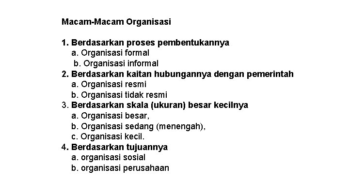 Macam-Macam Organisasi 1. Berdasarkan proses pembentukannya a. Organisasi formal b. Organisasi informal 2. Berdasarkan