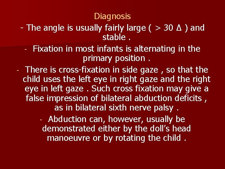 Diagnosis - The angle is usually fairly large ( > 30 ∆ ) and
