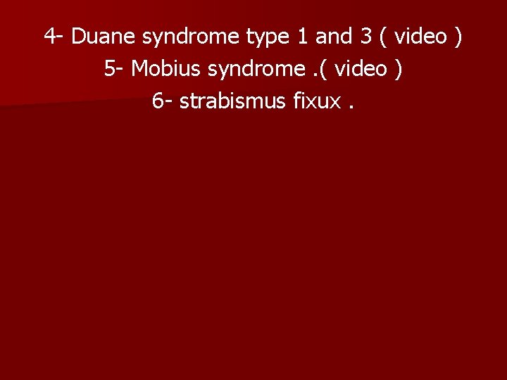 4 - Duane syndrome type 1 and 3 ( video ) 5 - Mobius