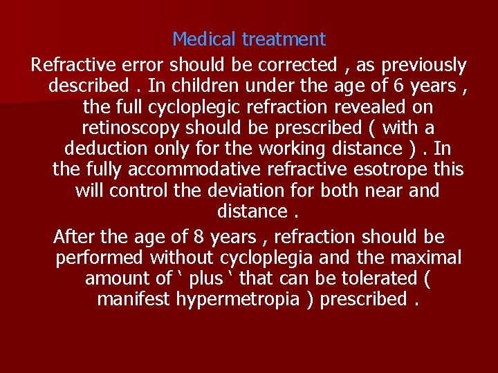Medical treatment Refractive error should be corrected , as previously described. In children under