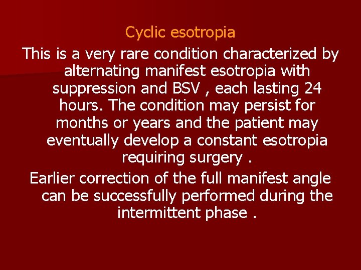 Cyclic esotropia This is a very rare condition characterized by alternating manifest esotropia with