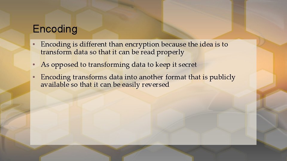 Encoding • Encoding is different than encryption because the idea is to transform data