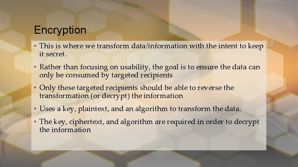 Encryption • This is where we transform data/information with the intent to keep it