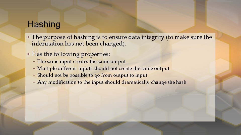 Hashing • The purpose of hashing is to ensure data integrity (to make sure