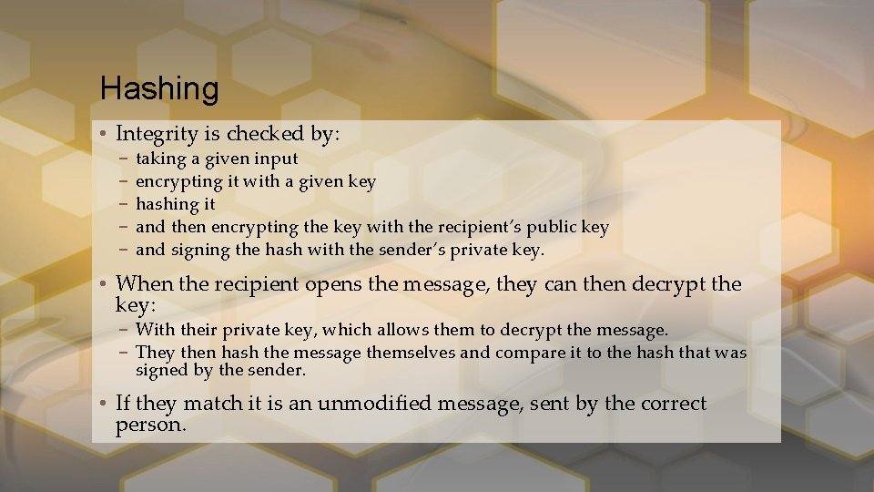Hashing • Integrity is checked by: – – – taking a given input encrypting