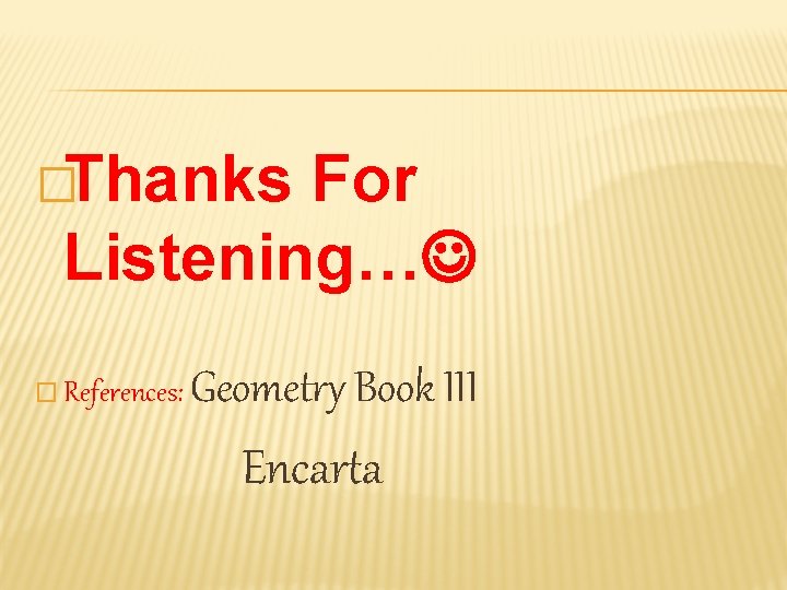 �Thanks For Listening… � References: Geometry Book III Encarta 