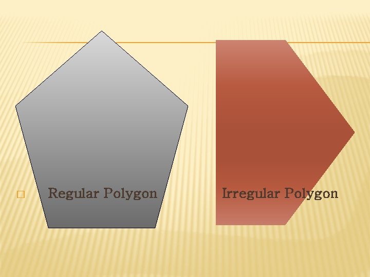 � Regular Polygon Irregular Polygon 