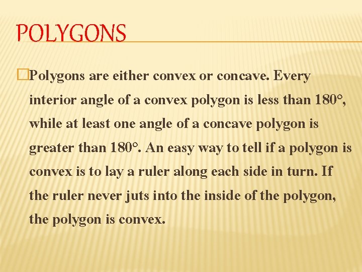 POLYGONS �Polygons are either convex or concave. Every interior angle of a convex polygon