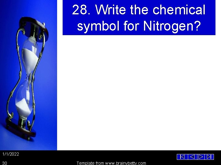 28. Write the chemical symbol for Nitrogen? 1/1/2022 30 Template from www. brainybetty. com