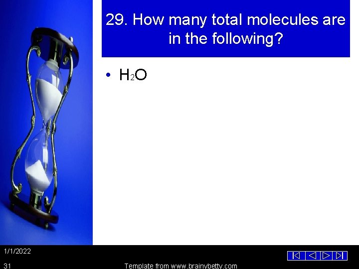 29. How many total molecules are in the following? • H 2 O 1/1/2022