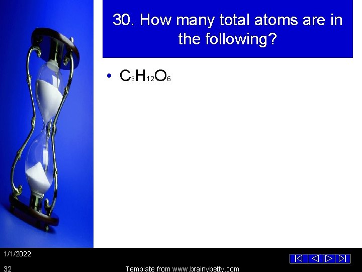 30. How many total atoms are in the following? • C H 12 O