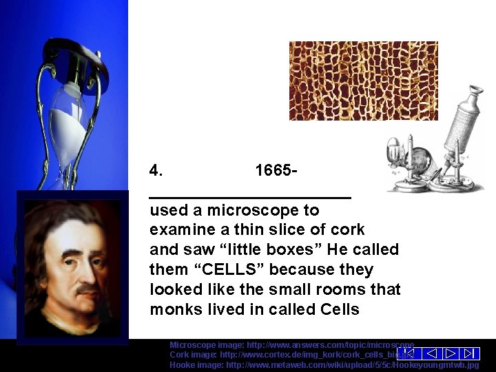 4. 1665___________ used a microscope to examine a thin slice of cork and saw