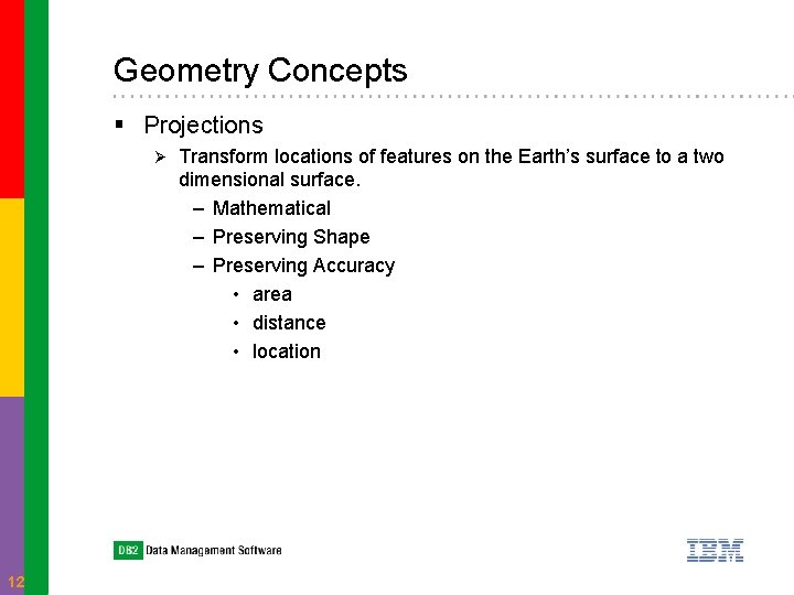 Geometry Concepts § Projections Ø 12 Transform locations of features on the Earth’s surface