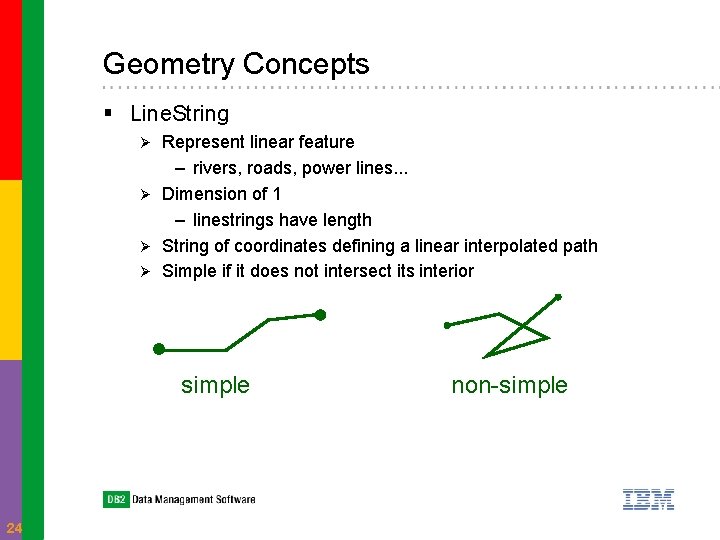 Geometry Concepts § Line. String Represent linear feature – rivers, roads, power lines. .