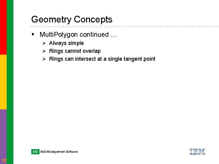 Geometry Concepts § Multi. Polygon continued … Always simple Ø Rings cannot overlap Ø