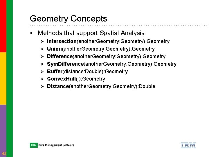 Geometry Concepts § Methods that support Spatial Analysis Ø Ø Ø Ø 42 Intersection(another.