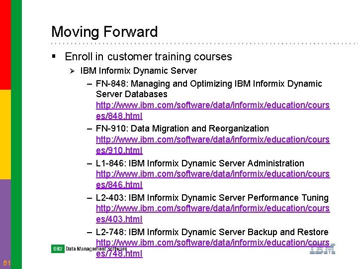 Moving Forward § Enroll in customer training courses Ø 51 IBM Informix Dynamic Server