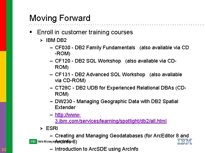 Moving Forward § Enroll in customer training courses IBM DB 2 – CF 030