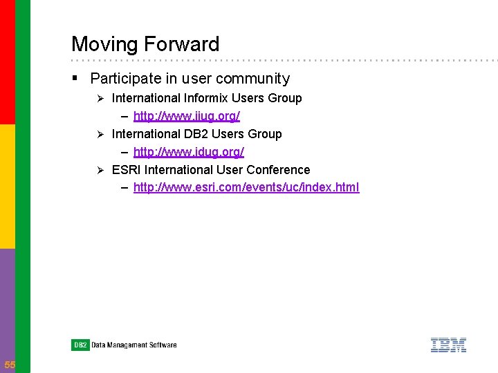 Moving Forward § Participate in user community International Informix Users Group – http: //www.