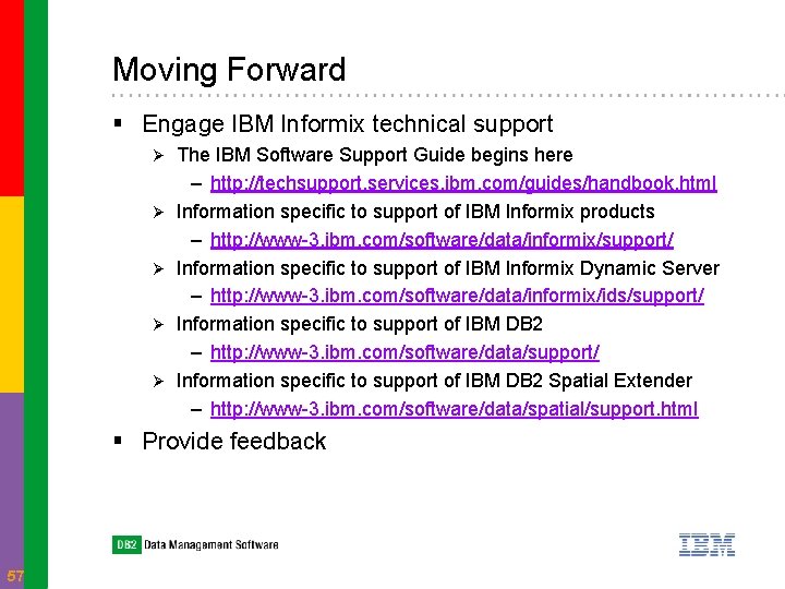 Moving Forward § Engage IBM Informix technical support Ø Ø Ø The IBM Software