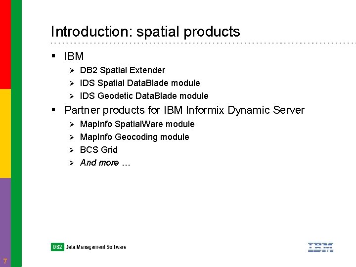 Introduction: spatial products § IBM DB 2 Spatial Extender Ø IDS Spatial Data. Blade