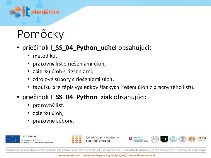 Pomôcky • priečinok I_SS_04_Python_ucitel obsahujúci: • • • metodiku, pracovný list s riešeniami úloh,