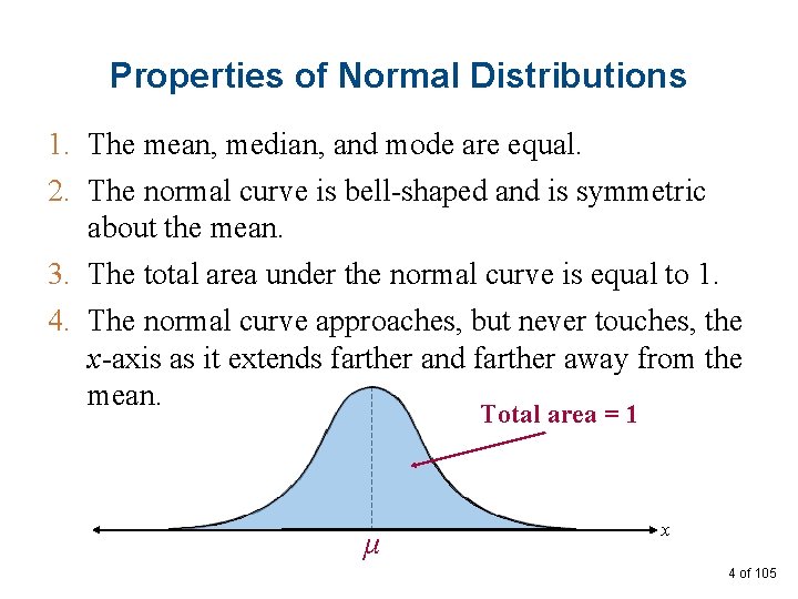 Properties of Normal Distributions 1. The mean, median, and mode are equal. 2. The
