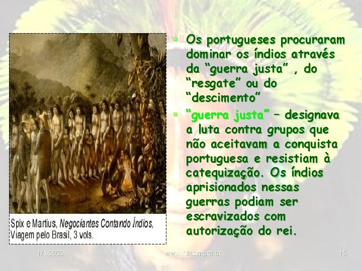 § Os portugueses procuraram dominar os índios através da “guerra justa” , do “resgate”