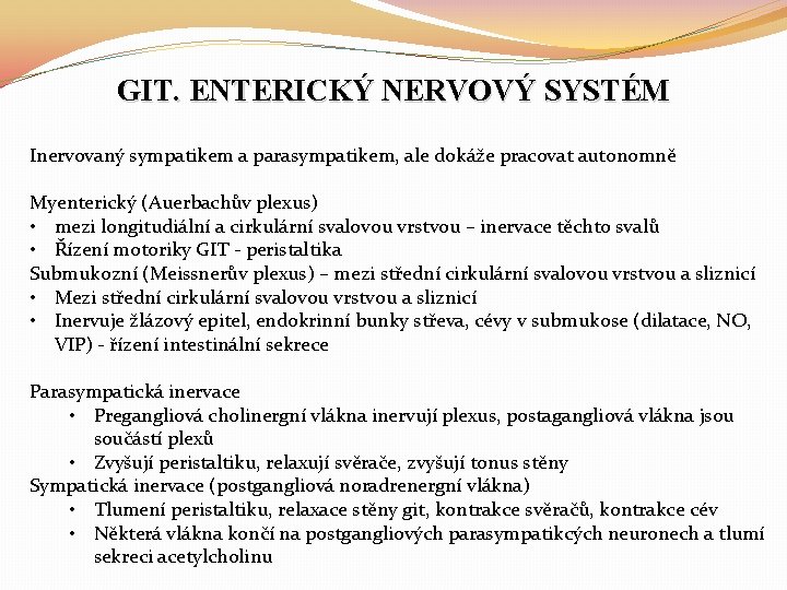 GIT. ENTERICKÝ NERVOVÝ SYSTÉM Inervovaný sympatikem a parasympatikem, ale dokáže pracovat autonomně Myenterický (Auerbachův