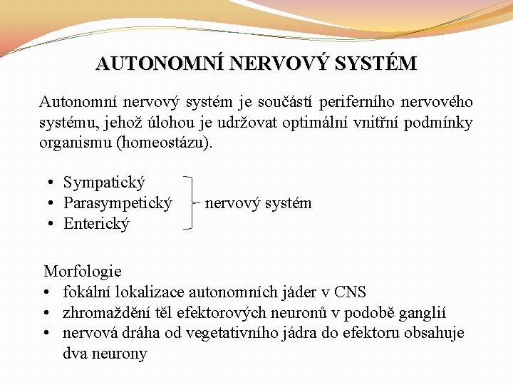 AUTONOMNÍ NERVOVÝ SYSTÉM Autonomní nervový systém je součástí periferního nervového systému, jehož úlohou je